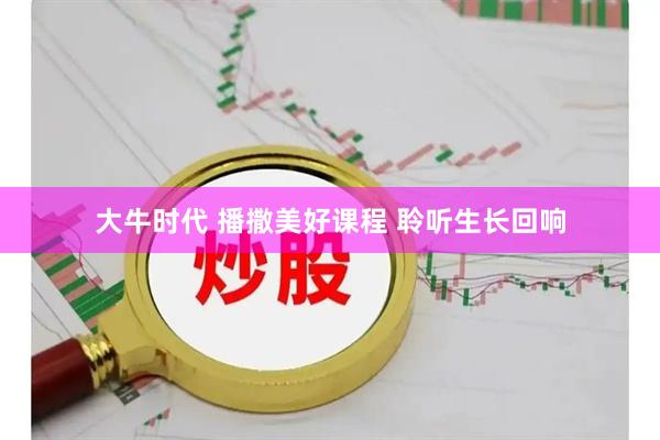 大牛时代 播撒美好课程 聆听生长回响